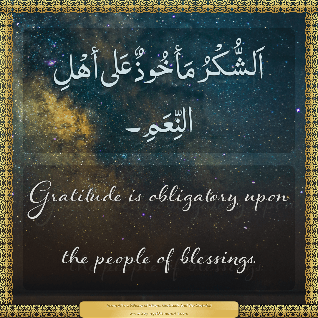 Gratitude is obligatory upon the people of blessings.